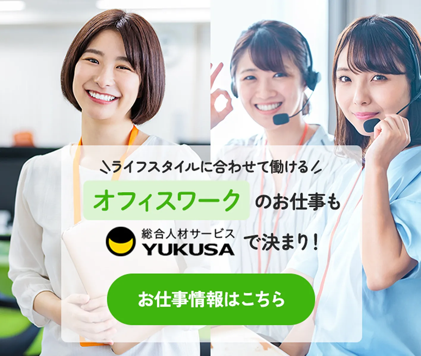 ライフスタイルに合わせて働ける オフィスワークのお仕事も総合人材サービスYUKUSAで決まり！ お仕事情報はこちら
