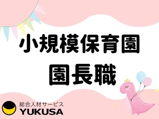 【園長】[正社員]守谷市◆小規模保育園◆園の運営責任者◆キャリアアップしたい方是非♪