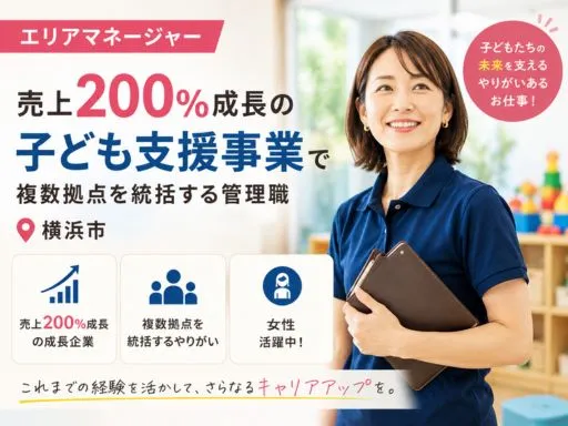 【エリアマネージャー】売上200%成長の子ども支援事業で複数拠点を統括する管理職｜横浜市