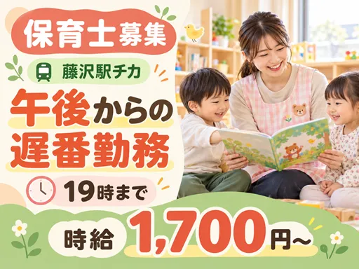【保育士】藤沢駅チカ｜午後からの遅番勤務｜１９時まで｜時給：1,700円～
