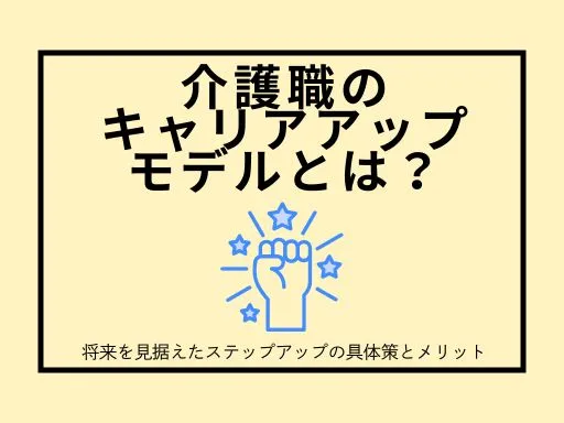 介護職のキャリアアップモデルとは？将来を...